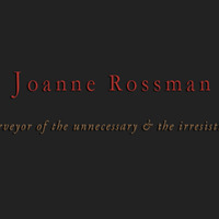 Joanne Rossman - Purveyor of the unnecessary & the irresistible